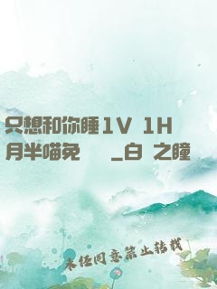 只想和你睡1V 1H月半喵免費閱讀